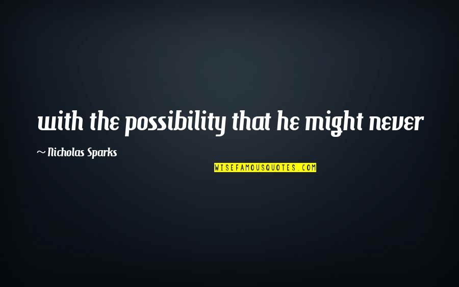 John Mcguinness Quotes By Nicholas Sparks: with the possibility that he might never John Mcguinness Quotes By Nicholas Sparks: with the possibility that he might never