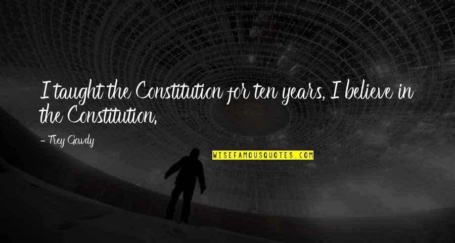 John Mcguirk Quotes By Trey Gowdy: I taught the Constitution for ten years, I