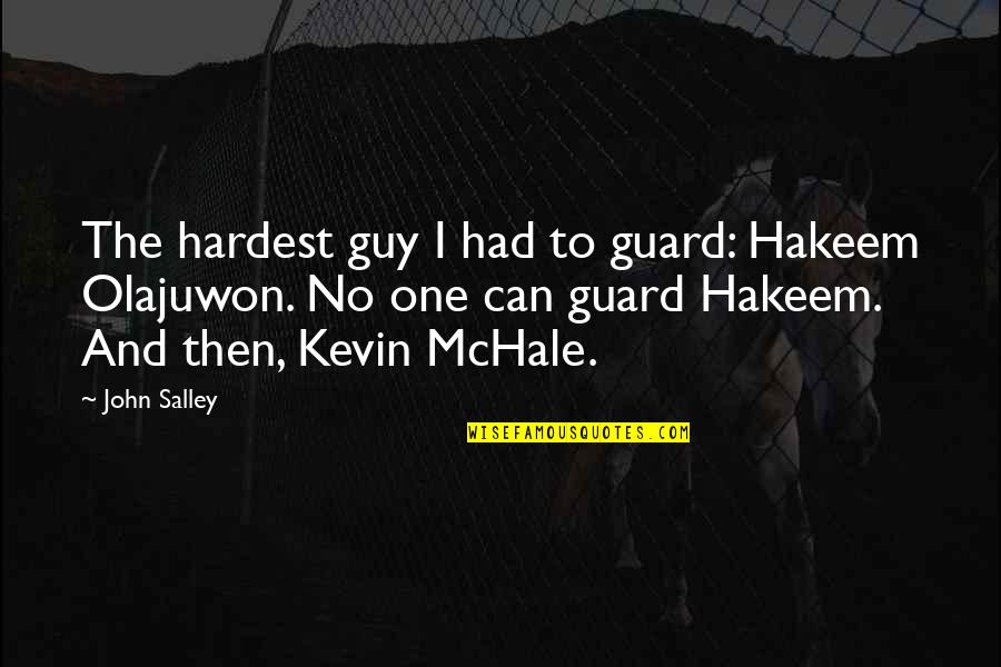 John Mchale Quotes By John Salley: The hardest guy I had to guard: Hakeem John Mchale Quotes By John Salley: The hardest guy I had to guard: Hakeem