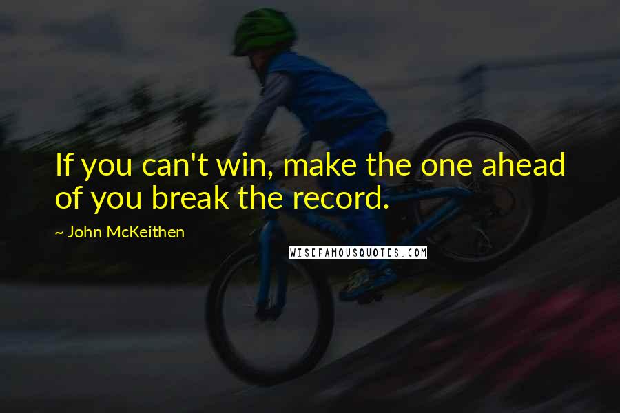 John McKeithen quotes: If you can't win, make the one ahead of you break the record.