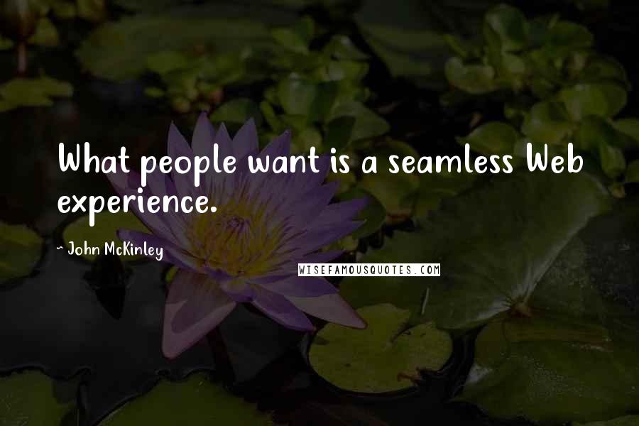 John McKinley quotes: What people want is a seamless Web experience.