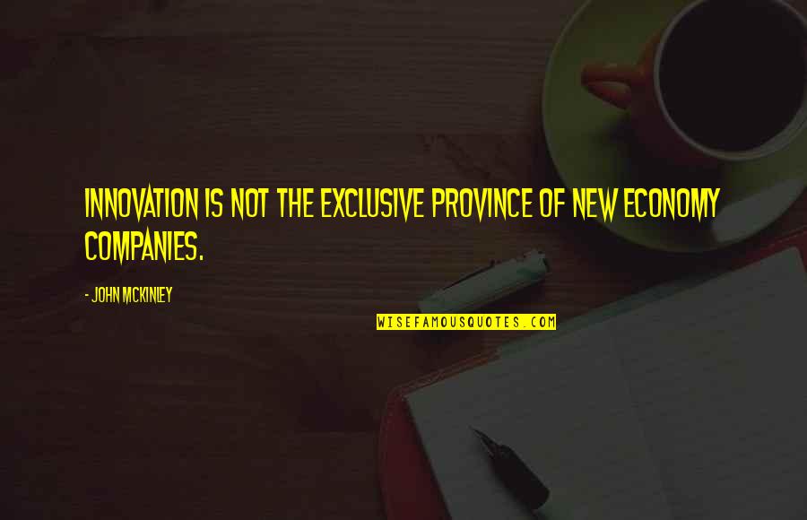 John Mckinley Quotes By John McKinley: Innovation is not the exclusive province of New