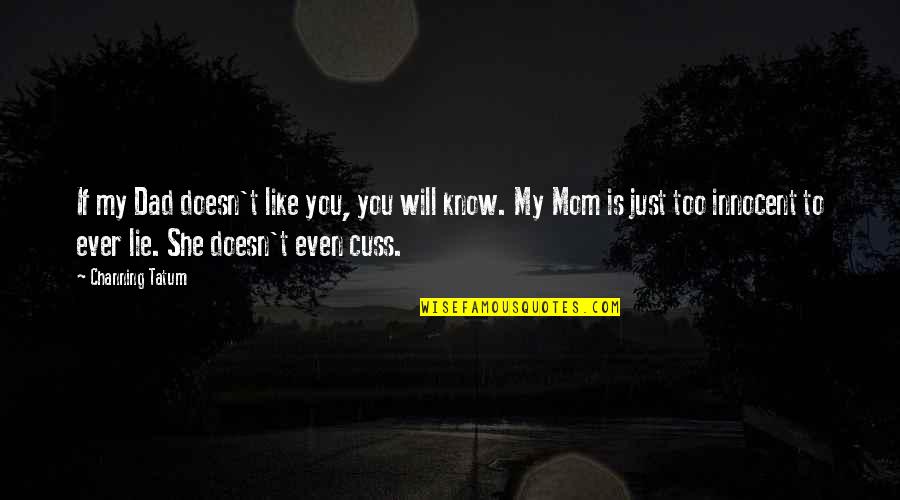 John Mclemore Quotes By Channing Tatum: If my Dad doesn't like you, you will John Mclemore Quotes By Channing Tatum: If my Dad doesn't like you, you will