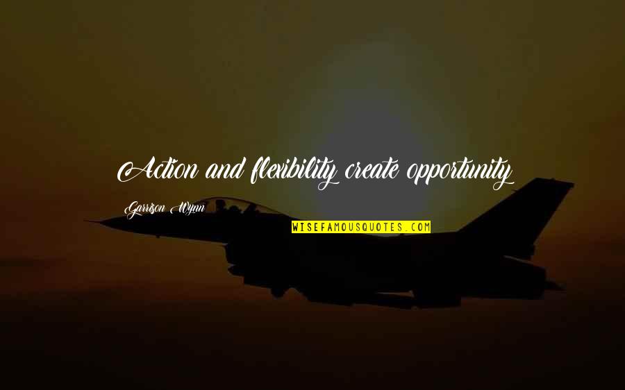 John Mclemore Quotes By Garrison Wynn: Action and flexibility create opportunity John Mclemore Quotes By Garrison Wynn: Action and flexibility create opportunity