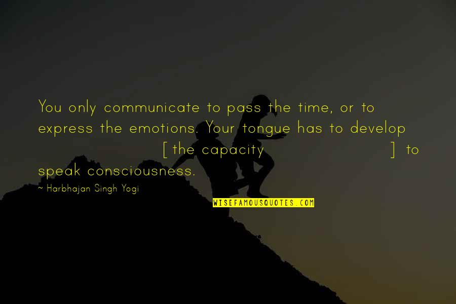 John Mclemore Quotes By Harbhajan Singh Yogi: You only communicate to pass the time, or John Mclemore Quotes By Harbhajan Singh Yogi: You only communicate to pass the time, or