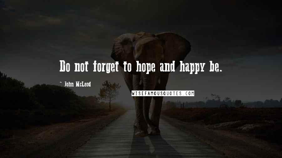 John McLeod quotes: Do not forget to hope and happy be.