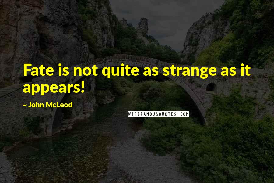 John McLeod quotes: Fate is not quite as strange as it appears!