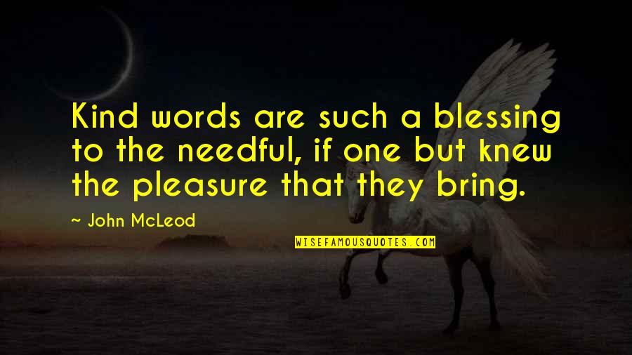 John Mcleod Quotes By John McLeod: Kind words are such a blessing to the