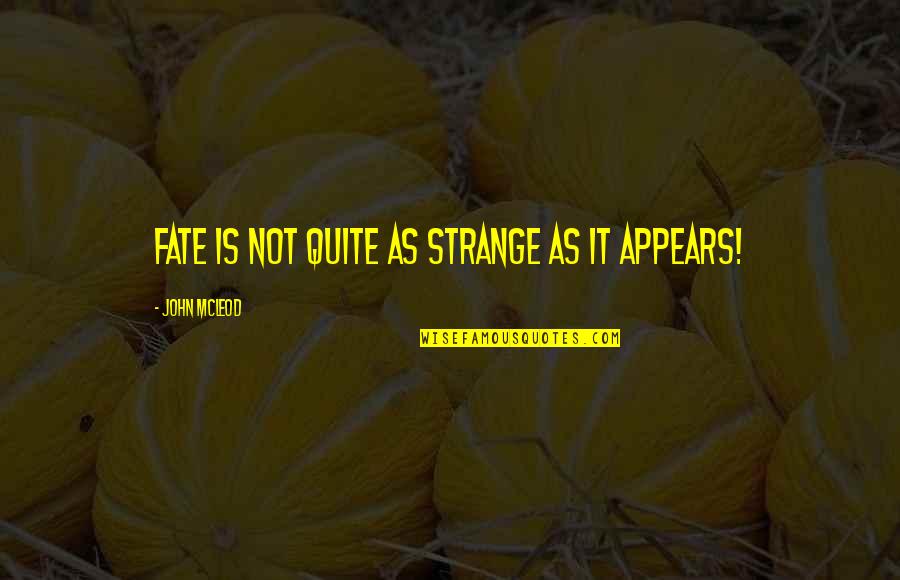 John Mcleod Quotes By John McLeod: Fate is not quite as strange as it