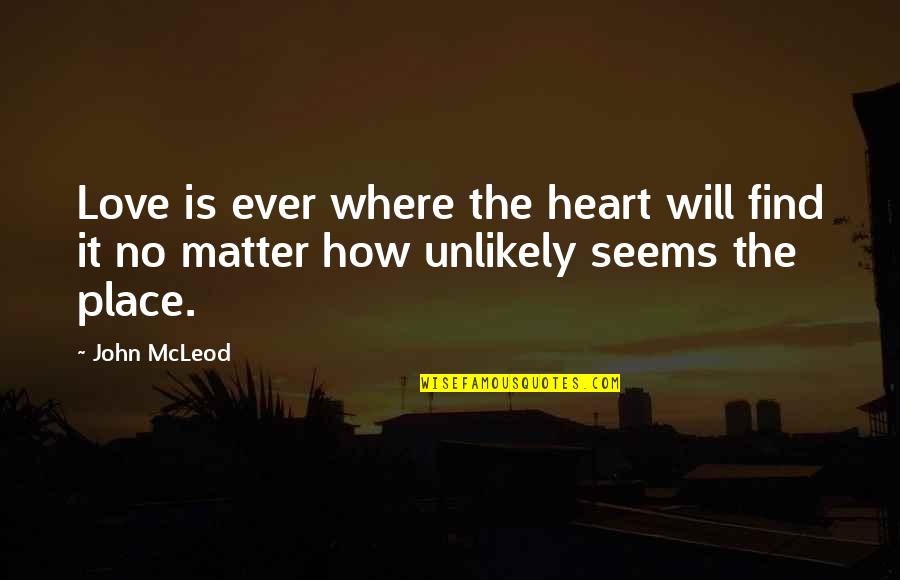 John Mcleod Quotes By John McLeod: Love is ever where the heart will find