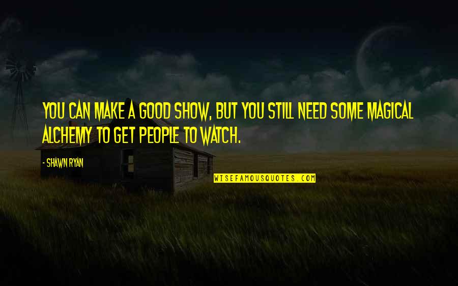 John Mcloughlin Quotes By Shawn Ryan: You can make a good show, but you