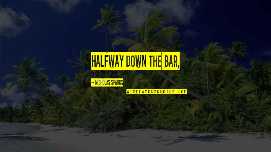 John Mcmichael Quotes By Nicholas Sparks: Halfway down the bar, John Mcmichael Quotes By Nicholas Sparks: Halfway down the bar,