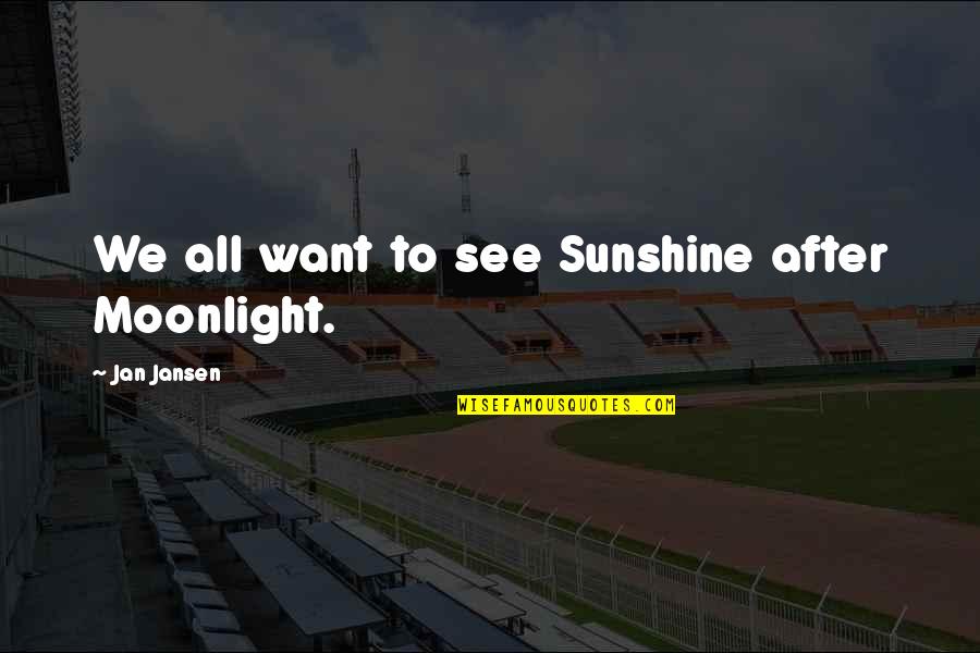 John Mcmullen Quotes By Jan Jansen: We all want to see Sunshine after Moonlight. John Mcmullen Quotes By Jan Jansen: We all want to see Sunshine after Moonlight.