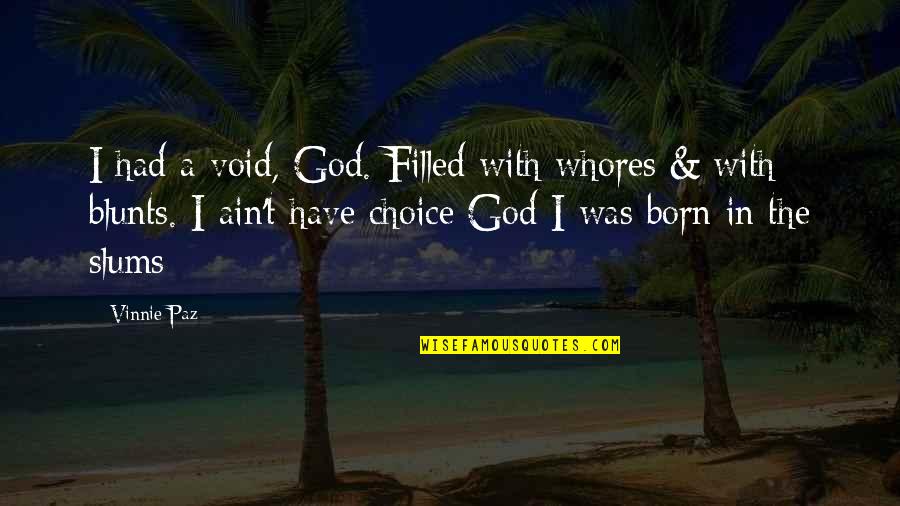 John Mcmullen Quotes By Vinnie Paz: I had a void, God. Filled with whores John Mcmullen Quotes By Vinnie Paz: I had a void, God. Filled with whores
