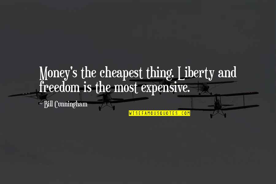 John Mctaggart Quotes By Bill Cunningham: Money's the cheapest thing. Liberty and freedom is