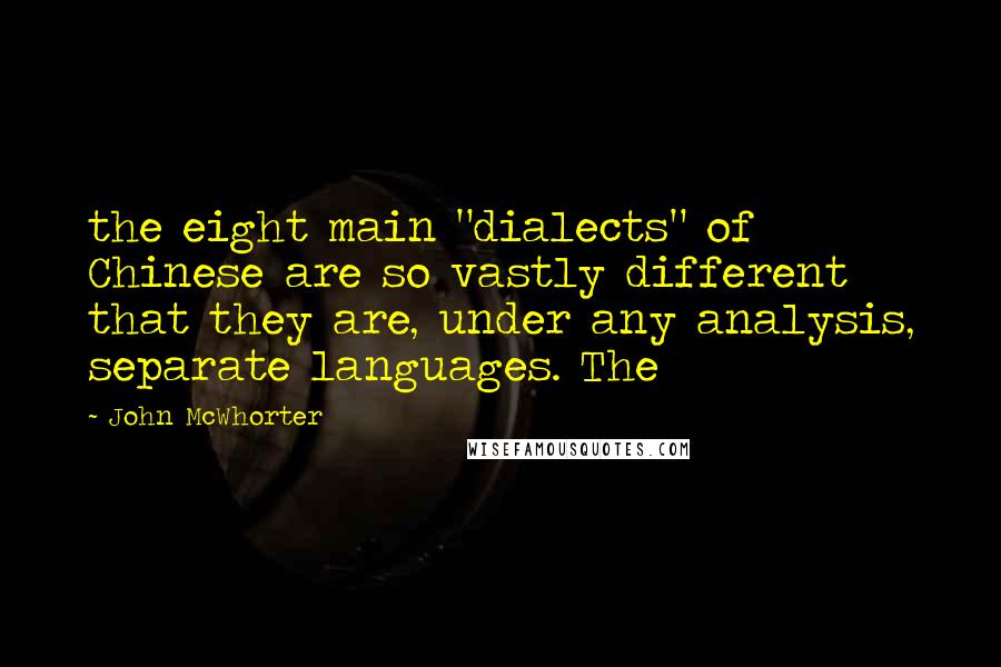 John McWhorter quotes: the eight main "dialects" of Chinese are so vastly different that they are, under any analysis, separate languages. The