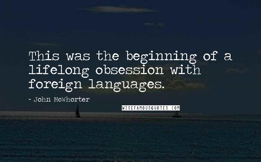 John McWhorter quotes: This was the beginning of a lifelong obsession with foreign languages.
