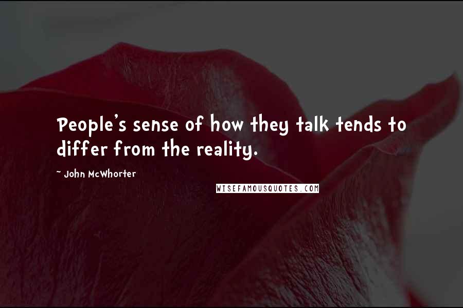 John McWhorter quotes: People's sense of how they talk tends to differ from the reality.