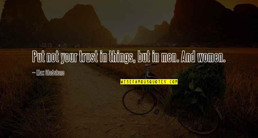 John Meadows Quotes By Max Gladstone: Put not your trust in things, but in John Meadows Quotes By Max Gladstone: Put not your trust in things, but in