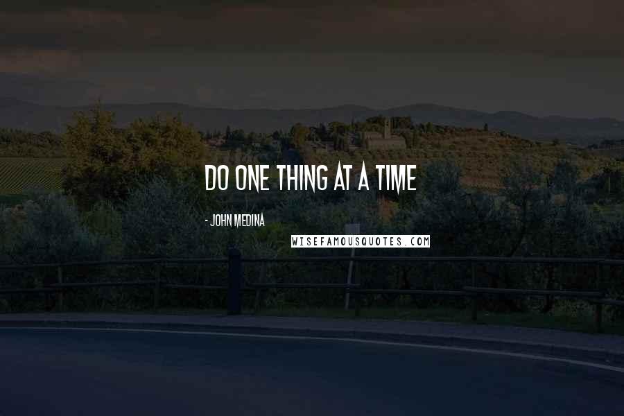 John Medina quotes: Do one thing at a time