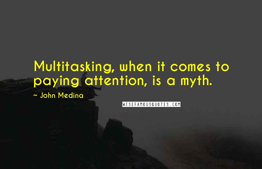 John Medina quotes: Multitasking, when it comes to paying attention, is a myth.