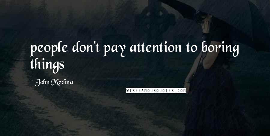 John Medina quotes: people don't pay attention to boring things