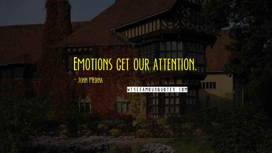 John Medina quotes: Emotions get our attention.