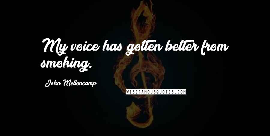 John Mellencamp quotes: My voice has gotten better from smoking.