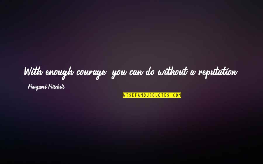 John Menard Quotes By Margaret Mitchell: With enough courage, you can do without a John Menard Quotes By Margaret Mitchell: With enough courage, you can do without a