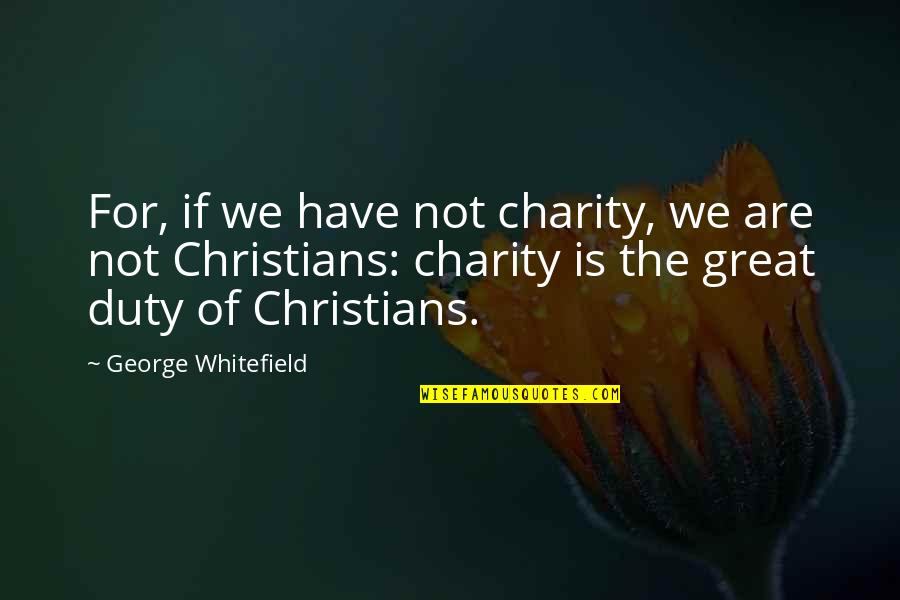 John Menlove Edwards Quotes By George Whitefield: For, if we have not charity, we are
