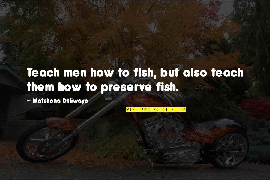 John Mill Utilitarian Quotes By Matshona Dhliwayo: Teach men how to fish, but also teach