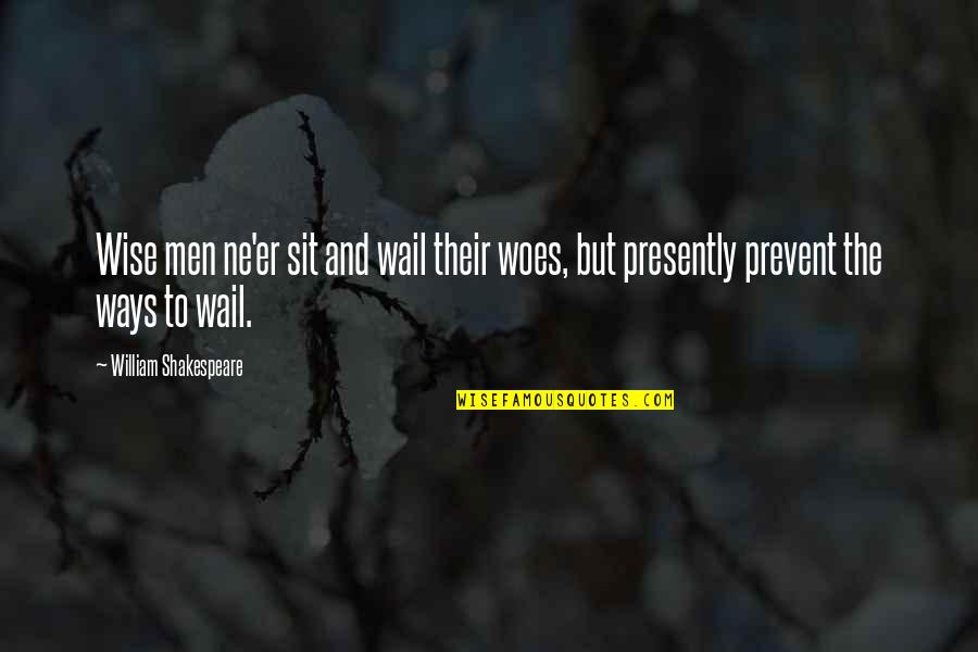 John Mill Utilitarian Quotes By William Shakespeare: Wise men ne'er sit and wail their woes,
