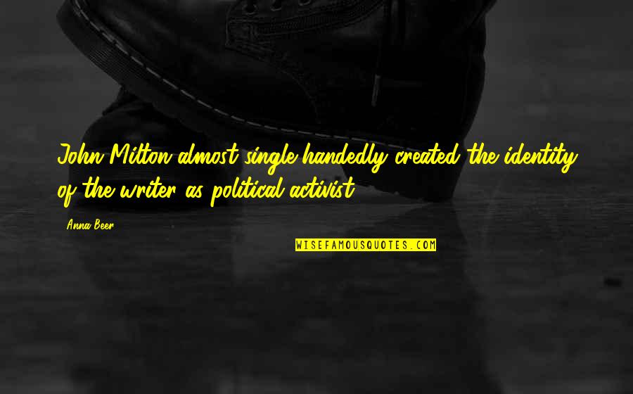 John Milton Best Quotes By Anna Beer: John Milton almost single-handedly created the identity of