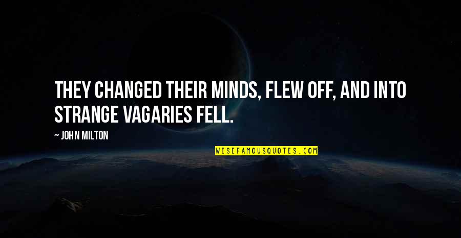 John Milton Best Quotes By John Milton: They changed their minds, Flew off, and into