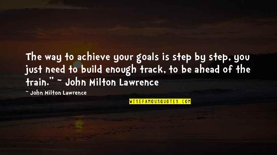 John Milton Best Quotes By John Milton Lawrence: The way to achieve your goals is step John Milton Best Quotes By John Milton Lawrence: The way to achieve your goals is step