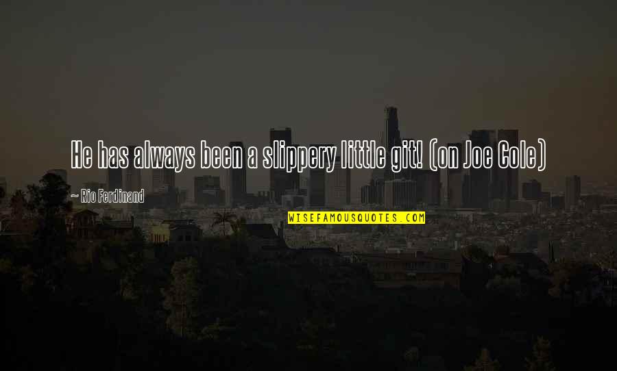 John Milton Gregory Quotes By Rio Ferdinand: He has always been a slippery little git! John Milton Gregory Quotes By Rio Ferdinand: He has always been a slippery little git!