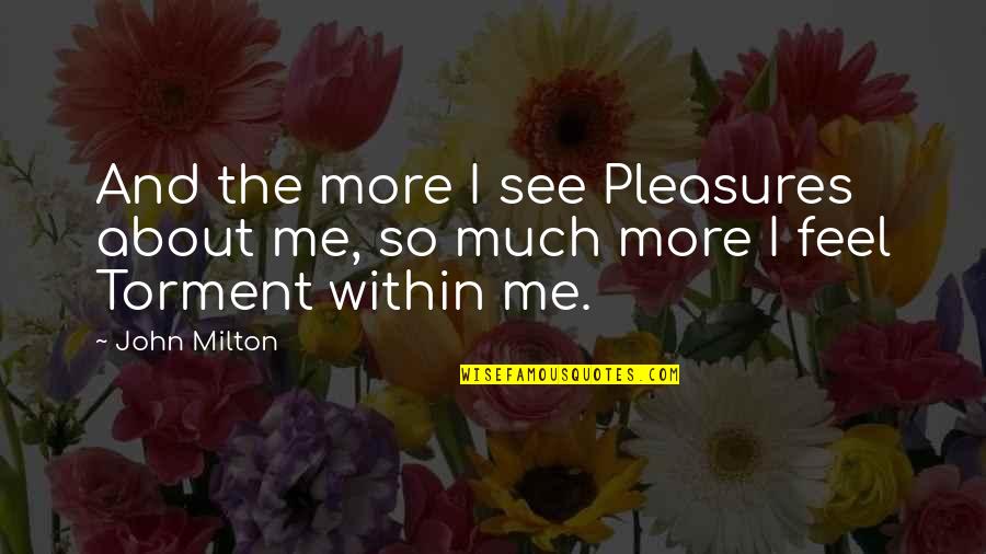John Milton Paradise Lost Book 1 Quotes By John Milton: And the more I see Pleasures about me,