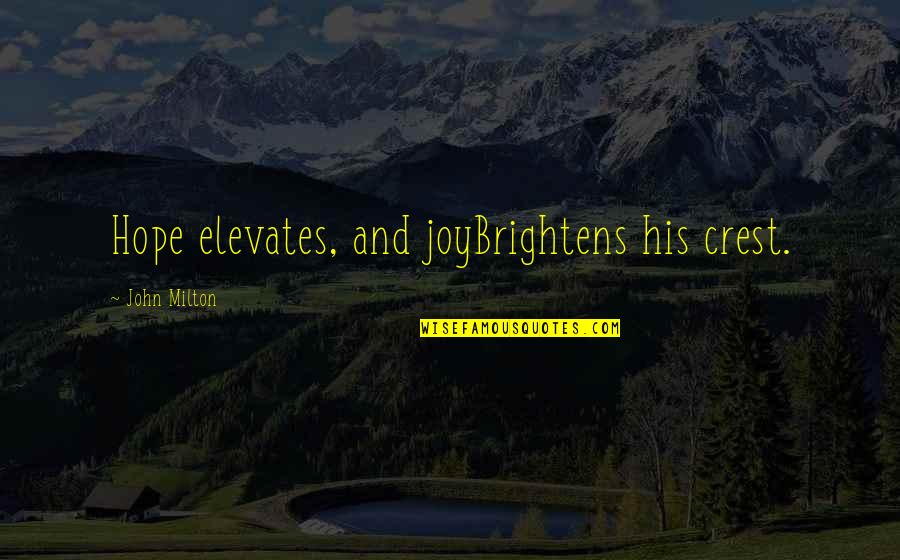 John Milton Paradise Lost Book 9 Quotes By John Milton: Hope elevates, and joyBrightens his crest. John Milton Paradise Lost Book 9 Quotes By John Milton: Hope elevates, and joyBrightens his crest.