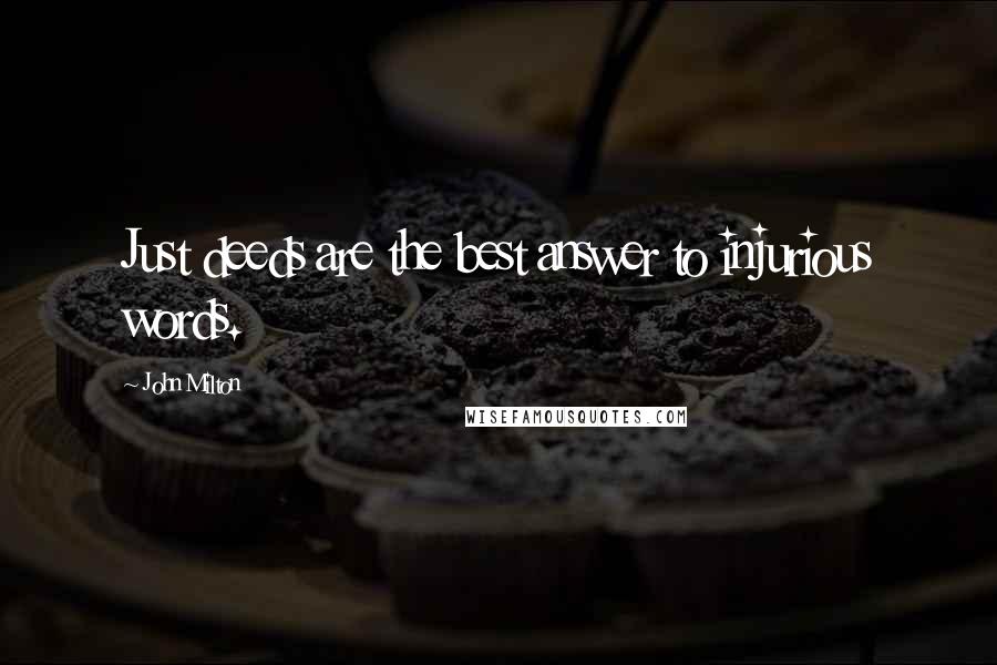 John Milton quotes: Just deeds are the best answer to injurious words.