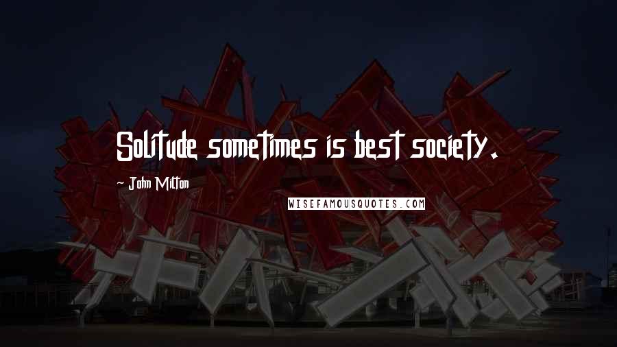 John Milton quotes: Solitude sometimes is best society.