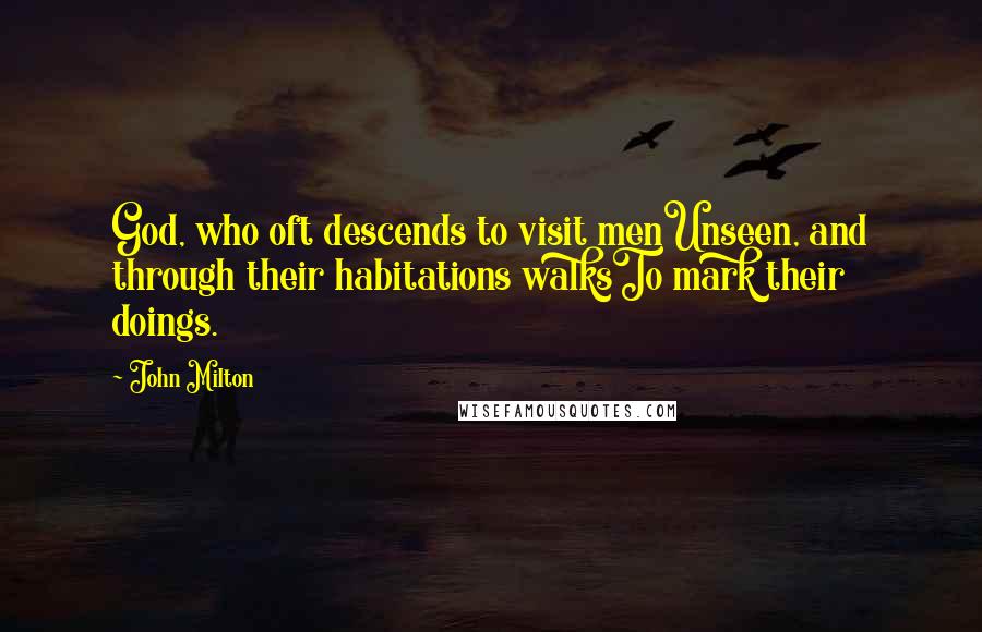 John Milton quotes: God, who oft descends to visit menUnseen, and through their habitations walksTo mark their doings.