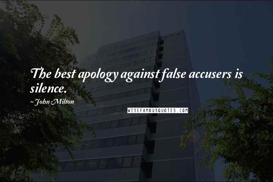 John Milton quotes: The best apology against false accusers is silence.