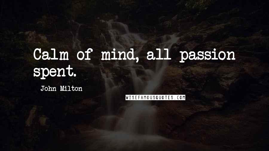 John Milton quotes: Calm of mind, all passion spent.
