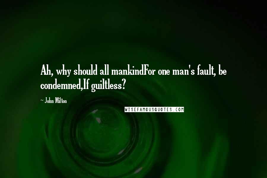John Milton quotes: Ah, why should all mankindFor one man's fault, be condemned,If guiltless?