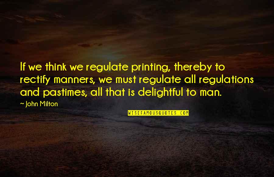 John Milton Quotes By John Milton: If we think we regulate printing, thereby to