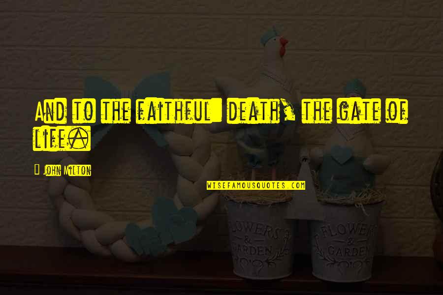 John Milton Quotes By John Milton: And to the faithful: death, the gate of