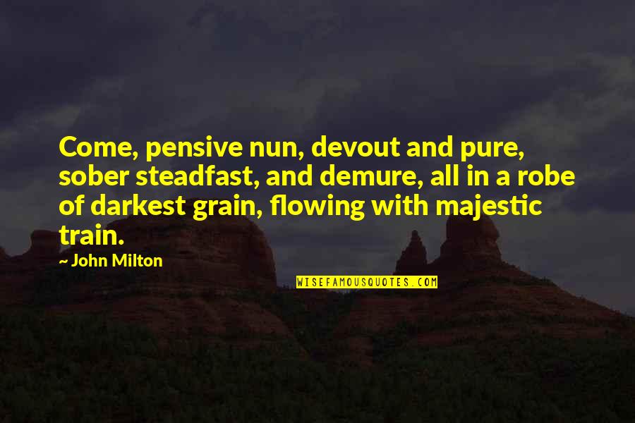 John Milton Quotes By John Milton: Come, pensive nun, devout and pure, sober steadfast,