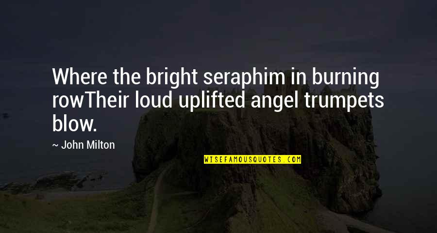 John Milton Quotes By John Milton: Where the bright seraphim in burning rowTheir loud