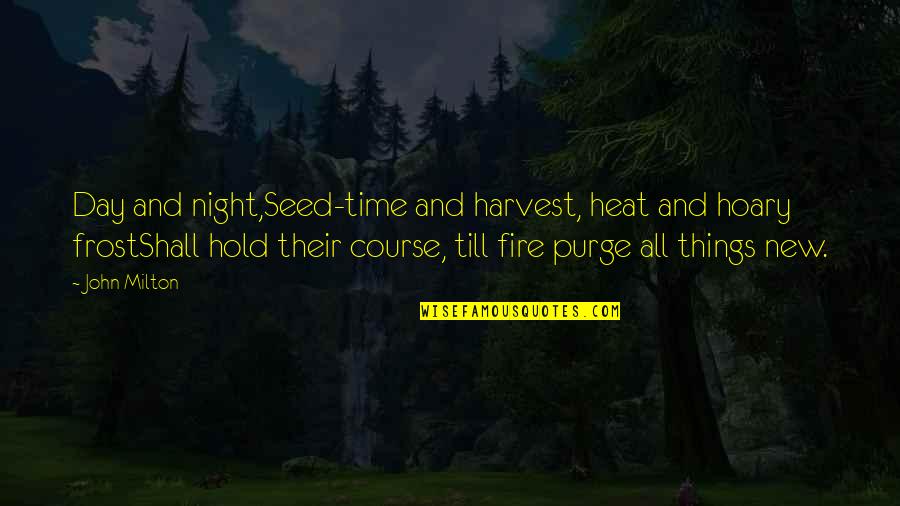 John Milton Quotes By John Milton: Day and night,Seed-time and harvest, heat and hoary