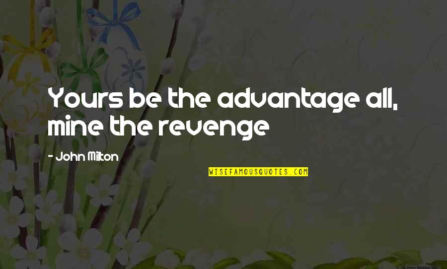 John Milton Quotes By John Milton: Yours be the advantage all, mine the revenge